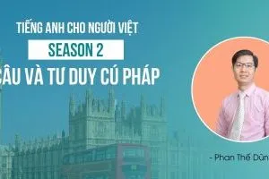 Tiếng Anh cho người Việt – Season 2: Câu và tư duy cú pháp